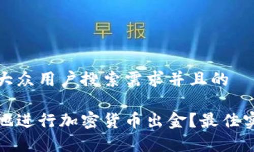 思考一个符合大众用户搜索需求并且的

如何安全有效地进行加密货币出金？最佳实践与实用技巧