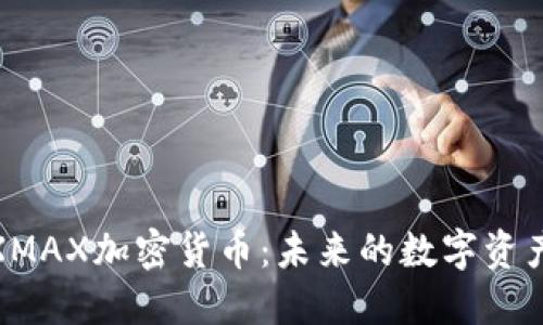 全面了解XMAX加密货币：未来的数字资产投资机会