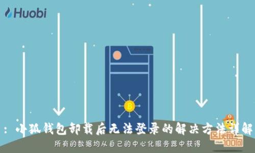 : 小狐钱包卸载后无法登录的解决方法详解