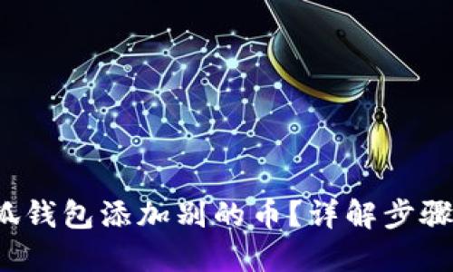  怎么在小狐钱包添加别的币？详解步骤与实用技巧