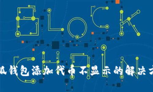 小狐钱包添加代币不显示的解决方法