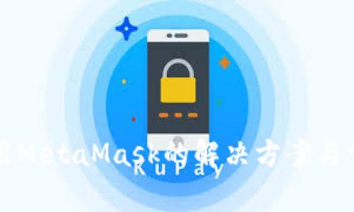 谷歌无法使用MetaMask的解决方案与常见问题解析