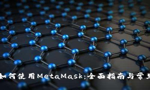 国内用户如何使用MetaMask：全面指南与常见问题解答