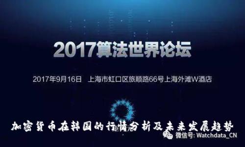 加密货币在韩国的行情分析及未来发展趋势