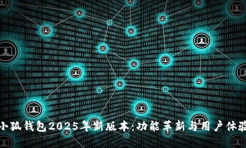 探讨小狐钱包2025年新版本：功能革新与用户体验提升
