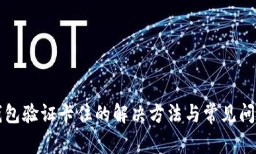 小狐钱包验证卡住的解决方法与常见问题分析
