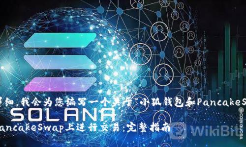 由于输入的内容不够详细，我会为您编写一个关于“小狐钱包和PancakeSwap”的及其相关信息。

如何使用小狐钱包在PancakeSwap上进行交易：完整指南