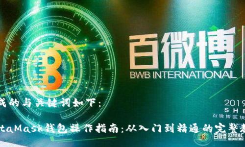 生成的与关键词如下：

MetaMask钱包操作指南：从入门到精通的完整教程