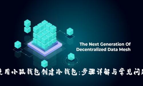 如何使用小狐钱包创建冷钱包：步骤详解与常见问题解答