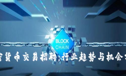 加密货币交易招聘：行业趋势与机会分析