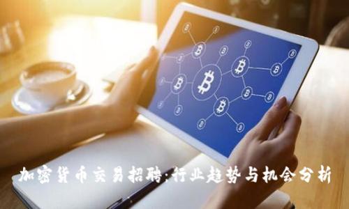 加密货币交易招聘：行业趋势与机会分析