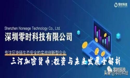 三河加密货币：投资与未来发展全解析