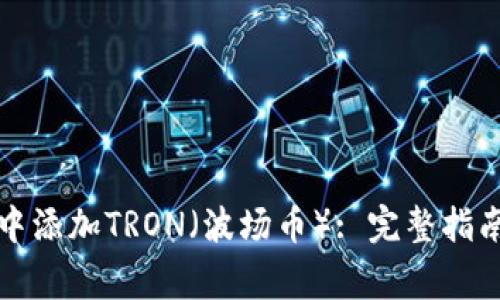 如何在小狐钱包中添加TRON（波场币）: 完整指南与常见问题解答