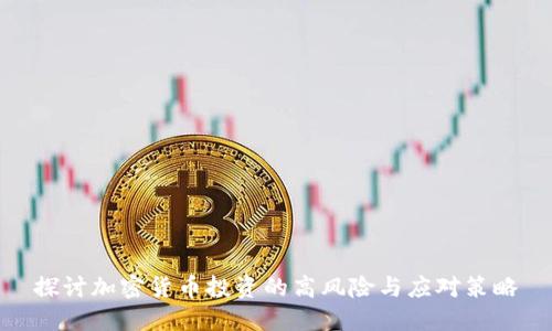 探讨加密货币投资的高风险与应对策略