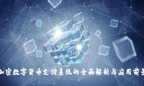 加密数字货币支付系统的全面解析与应用前景