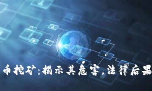 非法加密货币挖矿：揭示其危害，法律后果及防范措施