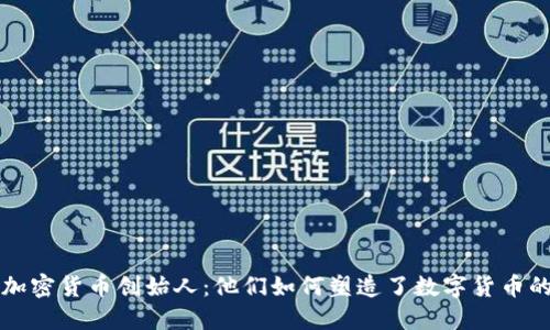 知名加密货币创始人：他们如何塑造了数字货币的未来