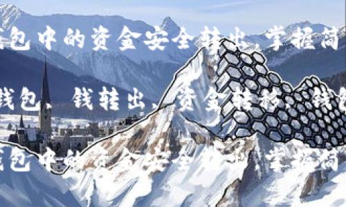 如何将小狐钱包中的资金安全转出，掌握简单技巧与流程

关键词：小狐钱包, 钱转出, 资金转移, 钱包操作

如何将小狐钱包中的资金安全转出，掌握简单技巧与流程