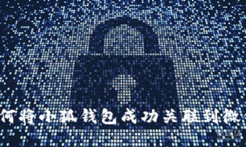 如何将小狐钱包成功关联到微信？