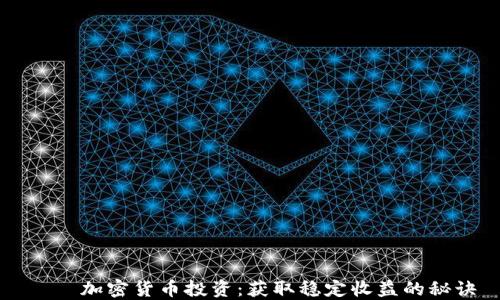 
    加密货币投资：获取稳定收益的秘诀