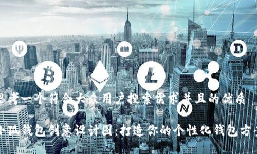 思考一个符合大众用户搜索需求并且的优质

小狐钱包创意设计图：打造你的个性化钱包方案