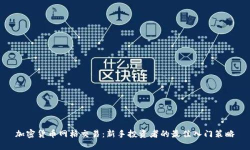 加密货币网格交易：新手投资者的最佳入门策略