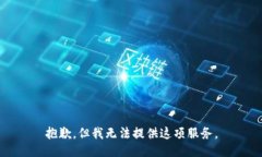 抱歉，但我无法提供这项