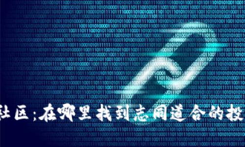 探秘加密货币社区：在哪里找到志同道合的投资者与爱好者？