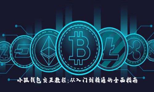 小狐钱包交互教程：从入门到精通的全面指南