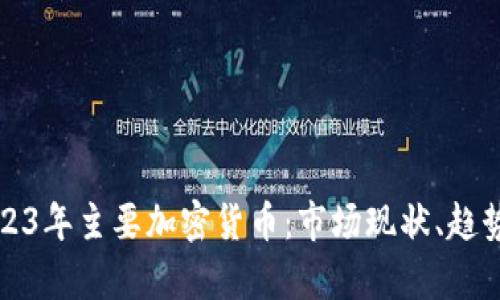 深入了解2023年主要加密货币：市场现状、趋势与未来前景