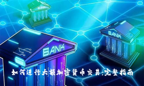 如何进行大额加密货币交易：完整指南