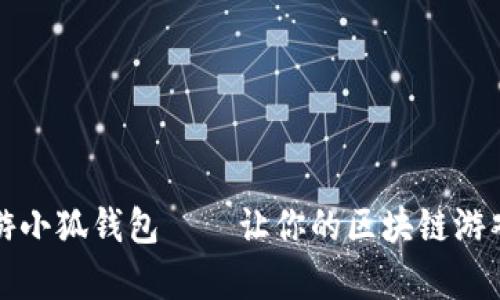 全面解析链游小狐钱包——让你的区块链游戏体验更顺畅