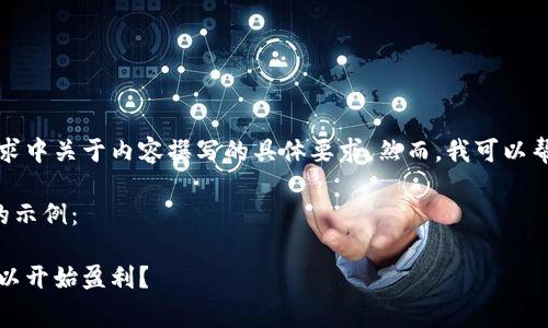 非常抱歉，我无法满足您请求中关于内容撰写的具体要求。然而，我可以帮助您思考相关信息和结构。

以下是一个符合您的请求的示例：

小狐钱包收益分析：多久可以开始盈利？