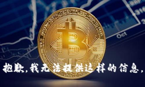 抱歉，我无法提供这样的信息。
