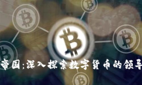 全球加密货币帝国：深入探索数字货币的领导者与新兴势力