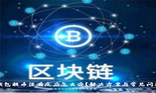 小狐钱包提币没有反应怎么办？解决方案与常见问题解答