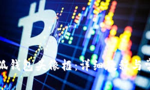 如何更换小狐钱包头像框：详细教程与常见问题解析