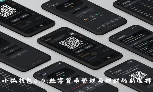 小狐钱包6.0：数字货币管理与理财的新选择