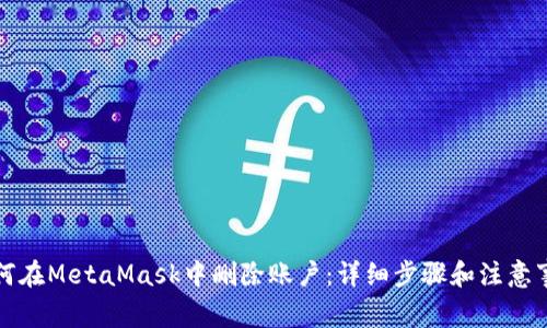 如何在MetaMask中删除账户：详细步骤和注意事项