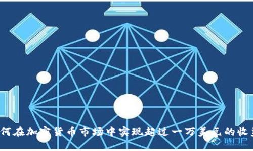 如何在加密货币市场中实现超过一万美元的收益？