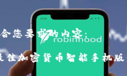 以下是符合您要求的内容：

2023年最佳加密货币智能手机版：全面指南