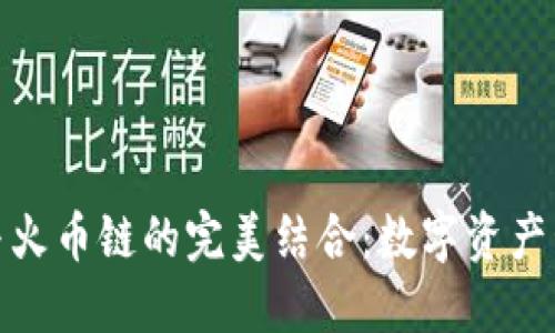 小狐钱包与火币链的完美结合：数字资产管理新选择