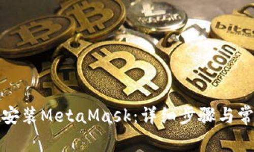 如何下载并安装MetaMask：详细步骤与常见问题解答