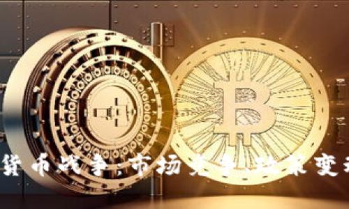 2019年加密货币战争：市场竞争、政策变动与技术创新