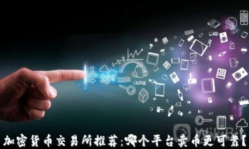 
加密货币交易所推荐：哪个平台卖币更可靠？