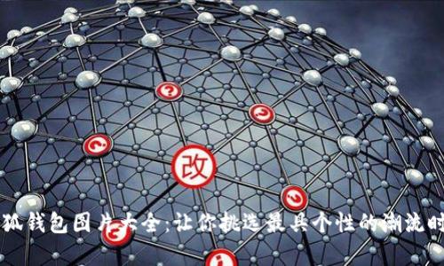 真正小狐钱包图片大全：让你挑选最具个性的潮流时尚配饰