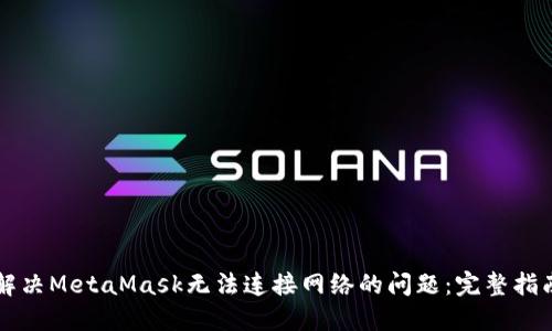 解决MetaMask无法连接网络的问题：完整指南