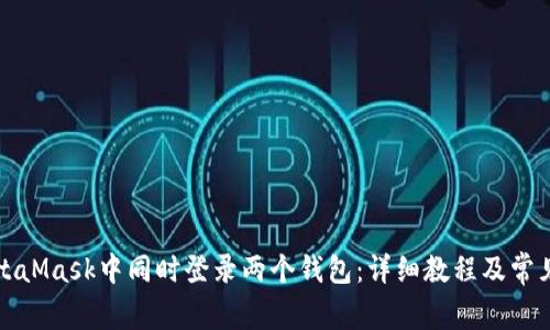 如何在MetaMask中同时登录两个钱包：详细教程及常见问题解答
