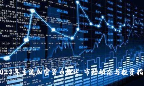 2023年主流加密货币概述：市场动态与投资指南