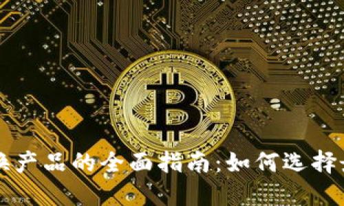 加密货币兑换产品的全面指南：如何选择最佳交易平台